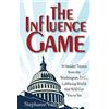 Wiley The Influence Game: 50 Insider Tactics from the Washington D.C., Lobbying World That Will Get You to Yes