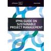 Van Haren Publishing IPMA Guide on Sustainable Project Management: Based on the Sustainable Project Management ICB4 Reference Guide
