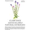 CREATESPACE Clary Sage- Salvia sclarea; Natural Estrogen?: Alleviate Symptoms of Menopause, Premenstrual Syndrome and Period Pains. Reduce Muscle Cramps And ... and Cognition with Clary Sage: Volume 6