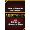 CREATESPACE Assertiveness: How to Stand Up for Yourself and Still Win the Respect of Others