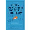 Full Sail Publishing Only Dead Fish Go With the Flow: Work smarter. Dream bigger. Live an extraordinary life.