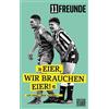 HEYNE 11 Freunde - Eier, wir brauchen Eier!: 500 Dinge über Fußball: 67590