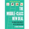 University of California Press Middle-Class New Deal: Restoring Upward Mobility and the American Dream