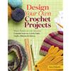 Workman Publishing Design Your Own Crochet Projects : Magic Formulas for Creating Custom Scarves, Cowls, Hats, Socks, Mittens & Gloves