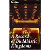 Good Press A Record of Buddhistic Kingdoms: A Fifth-Century Silk Road Pilgrimage Through Buddhist India, Central Asia, and Sri Lanka