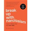 Fair Winds Press Break Up with Narcissism: How to Break Free and Stay Free ― The 4-Step Plan for Surviving Narcissistic Abuse