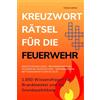 Tobias Berse Kreuzworträtsel für die Feuerwehr: 1.650 Wissensfragen für Brandmeister und die Grundausbildung - Einsatzgrundlagen │ Brandbekämpfung │ Gefahrenlehre ... Hilfeleistung │ Rettungsdienst & Erste Hilfe