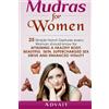 CREATESPACE Mudras for Women: 25 Simple Hand Gestures Every Woman Should Know for attaining a Healthy Body, Beautiful Skin, Supercharged Sex Drive and Enhanced Vitality: Volume 12