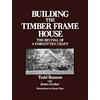Touchstone Building the Timber Frame House: The Revival of a Forgotten Craft
