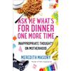 Gallery Books Ask Me What's for Dinner One More Time: Inappropriate Thoughts on Motherhood
