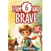 Book Ecke I Am 6 and Brave: 15 Inspiring Short Stories About Courage, Self-Love, Friend-ship, & Overcoming Fear in Just 5 Minutes a Day