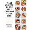 The Dial Press That Cheese Plate Will Change Your Life: Creative Gatherings and Self-Care with the Cheese By Numbers Method