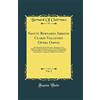 Forgotten Books Sancti Bernardi Abbatis Claræ-Vallensis Opera Omnia, Vol. 1: Post Horstium Denuo Recognita, Repurgata Et in Meliorem Digesta Ordinem, Necnon Novis Præ