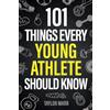 Spotlight Media 101 Things Every Young Athlete Should Know: Master Goal Setting, Mental Toughness, Perseverance, Teamwork, Discipline, Nutrition, Injury Prevention, and More!