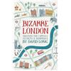 Little, Brown Book Group Bizarre London: Discover the Capital's Secrets & Surprises