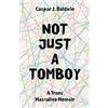 Jessica Kingsley Publishers Not Just a Tomboy: A Trans Masculine Memoir