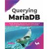 BPB Publications Querying MariaDB: Use SQL Operations,Data Extraction, and Custom Queries to Make your MariaDB Database Analytics more Accessible (English Edition)