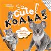 NATIONAL GEOGRAPHIC KIDS So Cute! Koalas