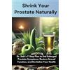 Isohan Publishing Shrink Your Prostate Naturally: Dr. Sebi's 7-Step Plan to End Enlarged Prostate Symptoms, Restore Sexual Function, and Revitalize Your Health