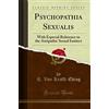 Forgotten Books Psychopathia Sexualis: With Especial Reference to the Antipathic Sexual Instinct (Classic Reprint)