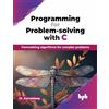 BPB Publications Programming for Problem-Solving with C: Formulating algorithms for complex problems: Formulating algorithms for complex problems (English Edition)