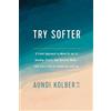 Tyndale Momentum Try Softer: A Fresh Approach to Move Us out of Anxiety, Stress, and Survival Mode--and into a Life of Connection and Joy