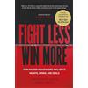 RANDOM HOUSE UK Fight Less, Win More: How Master Negotiators Influence Hearts, Minds, And Deals From the Bestselling Authors of Never Split the Difference