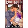 Kayla Grosse Rope Me In (The Cowboys of Night Hawk)