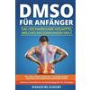 CREATESPACE DMSO für Anfänger: Das hochwirksame Heilmittel welches Entzündungen heilt, Ihre Gesundheit verbessert, Gewebeschäden repariert und Schmerzen dauerhaft lindert. Inklusive detailliertem Anwendungsguide.