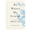 Flatiron Books Be Water, My Friend: The Teachings of Bruce Lee