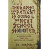 Dr. Harper Therapy I'm a Therapist, and My Patient is Going to be the Next School Shooter: 6 Patient Files That Will Keep You Up At Night