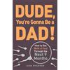 Adams Media Dude, You're Gonna Be a Dad!: How to Get (Both of You) Through the Next 9 Months