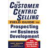 McGraw-Hill Education The CustomerCentric Selling® Field Guide to Prospecting and Business Development: Techniques, Tools, and Exercises to Win More Business