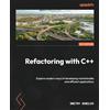 Packt Publishing Refactoring with C++: Explore modern ways of developing maintainable and efficient applications