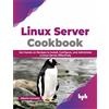 BPB Publications Linux Server Cookbook: Get Hands-on Recipes to Install, Configure, and Administer a Linux Server Effectively (English Edition)