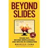 Vatum House Beyond Slides: Stand out, become irreplaceable, and win big in consulting