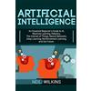 Bravex Publications Artificial Intelligence: An Essential Beginner's Guide to AI, Machine Learning, Robotics, The Internet of Things, Neural Networks, Deep Learning, Reinforcement Learning, and Our Future