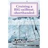 CREATESPACE Cruising a BIG sailboat - shorthanded: The experience and advice of a cruising couple who bought a 100 ton, 94 ft yacht and cruise it crewless.