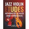 Harry Hunt Jr Jazz Violin Etudes: Advanced Scales and Arpeggios