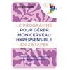 De Boeck Supérieur Le programme pour gérer mon cerveau hypersensible en 3 étapes: Gérez anxiété, émotivité et fatigue mentale