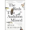 Avid Reader Press The Birds That Audubon Missed: Discovery and Desire in the American Wilderness