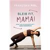 Novum Pro Bleib fit, Mama!: Sport und Schwangerschaft - (K)ein Widerspruch