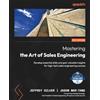 Packt Publishing Mastering the Art of Sales Engineering: Develop essential skills and gain valuable insights for high-tech sales engineering success
