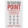 Membership Services, Inc. Retention Point: The Single Biggest Secret to Membership and Subscription Growth for Associations, SAAS, Publishers, Digital Access, Subscription and Membership and Subscription-Based Businesses