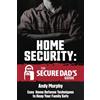 CreateSpace Independent Publishing Platf Home Security: The Secure Dad's Guide: Easy Home Defense Techniques to Keep Your Family Safe