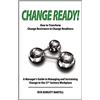 CreateSpace Independent Publishing Platf Change Ready: How to Transform Change Resistance to Change Readiness: A Manager's Guide to Managing and Sustaining Change in the 21st Century Workplace