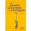 ELLIPSES Les armées gauloises et celtiques: VIe siècle av. J.-C. - Ier siècle ap. J.-C.