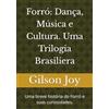 Appris Forró: Dança, Música e Cultura. Uma Trilogia Brasiliera: Uma breve história do Forró e suas curiosidades.