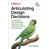 O'Reilly Media Articulating Design Decisions: Communicate with Stakeholders, Keep Your Sanity, and Deliver the Best User Experience