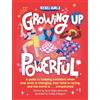 Rebel Girls Growing Up Powerful: A Guide to Keeping Confident When Your Body Is Changing, Your Mind Is Racing, and the World Is . . . Complicated